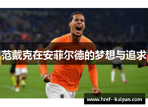 范戴克在安菲尔德的梦想与追求 范戴克在安菲尔德的梦想与追求