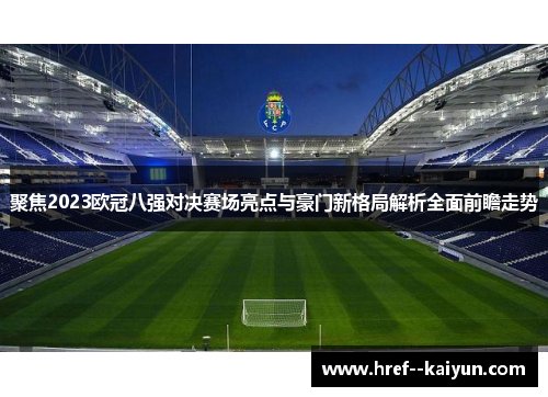 聚焦2023欧冠八强对决赛场亮点与豪门新格局解析全面前瞻走势