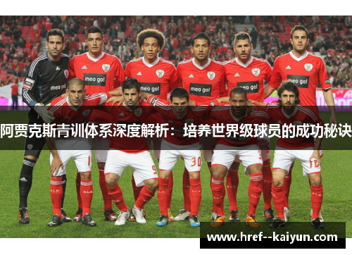 阿贾克斯青训体系深度解析：培养世界级球员的成功秘诀