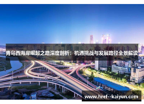 青岛西海岸崛起之路深度剖析：机遇挑战与发展路径全景解读