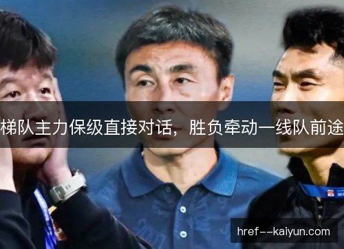 梯队主力保级直接对话,胜负牵动一线队前途 梯队主力保级直接对话,胜负牵动一线队前途